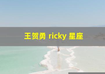 王贺勇 ricky 星座